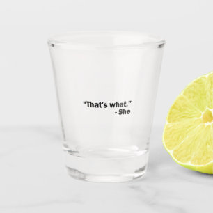 She Said Shot Glass