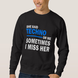 She Said Techno Or Me Sometimes I Miss Her Rave Sweatshirt