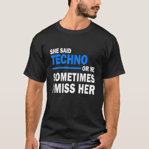 She Said Techno Or Me Sometimes I Miss Her Rave T-Shirt