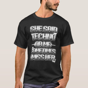 She Said Techno Or Me Sometimes I Miss Her T-Shirt