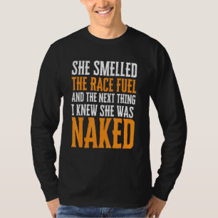 She Smelled The Race Fuel And The Next Thing - Mec T-Shirt