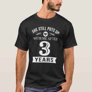 She Still Puts Up With Me After 3 Years Wedding An T-Shirt