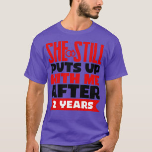She Still Puts Up With Me After Two Years T-Shirt