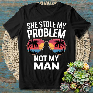 She Stole My Problem Not My Man Funny Sarcastic T-Shirt