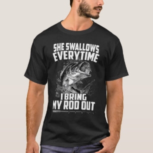 She Swallows Everytime I Bring My Rod Out Fishing T-Shirt
