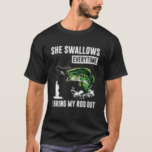 She Swallows Everytime I Bring My Rod Out T-Shirt