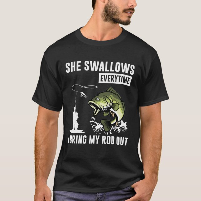 She Swallows Everytime I Bring Rod Out T-Shirt (Front)