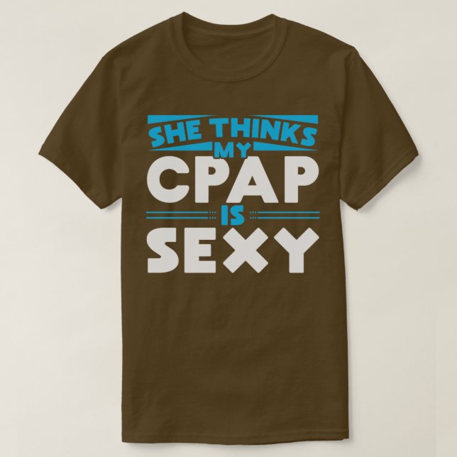 She thinks my CPAP is sexy for snoring CPAP wearer T-Shirt (Design Front)