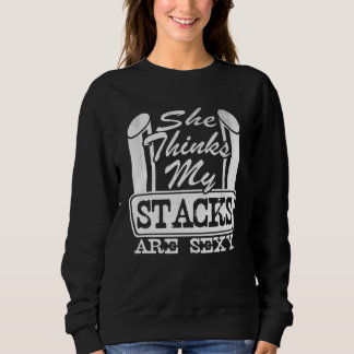 She Thinks My Stacks Are Sexy  Trucker Truck Drive Sweatshirt