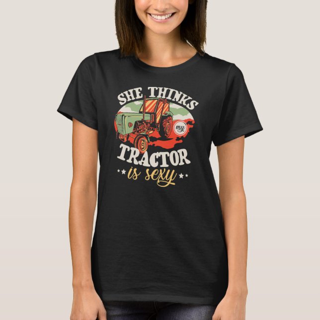 She Thinks My Tractor Is Sexy Farmer Agriculture T-Shirt (Front)