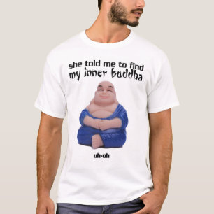 She Told Me To Find My Inner Buddha T-Shirt