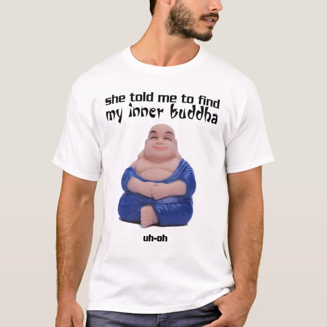 She Told Me To Find My Inner Buddha T-Shirt (Front)