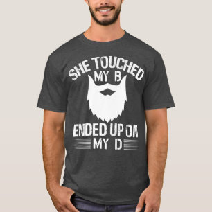 She touched my B Ended up on my D 1 T-Shirt
