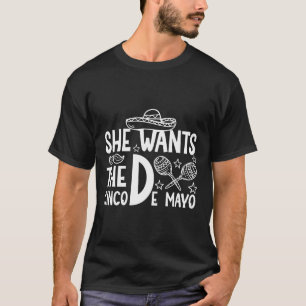 She Wants Cinco De Mayo Adult Humour Funny Mexican T-Shirt