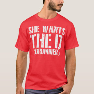 She Wants The D Drummer T-Shirt