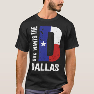 She Wants The D For Dallas Proud Texas Flag T-Shirt