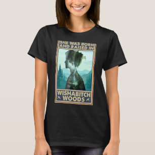 She Was Born And Raised In Wishabitch Woods Saying T-Shirt