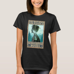 She Was Born And Raised In Wishabitch Woods Saying T-Shirt