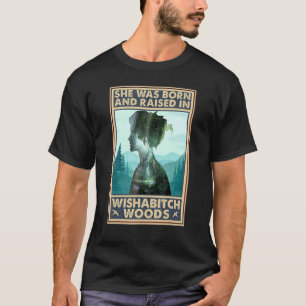 She Was Born And Raised In Wishabitch Woods Saying T-Shirt