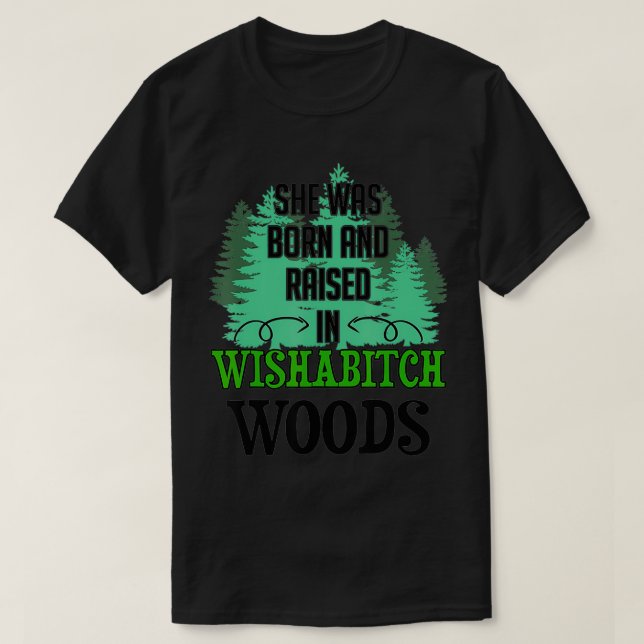 She Was Born And Raised In Wishabitch Woods  T-Shirt (Design Front)