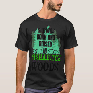 She Was Born And Raised In Wishabitch Woods  T-Shirt