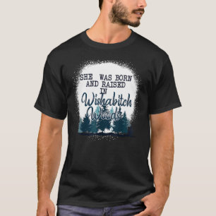 She Was Born And Raised In Wishabitch Woods Tee
