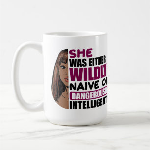 She was either wildly naive or dangerously intelli coffee mug