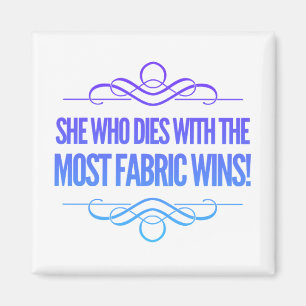 She who dies with the most fabric wins magnet