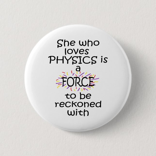 She who loves Physics Force Reckoned With 6 Cm Round Badge (Front)
