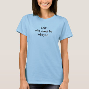 SHE who must be obeyed T-Shirt