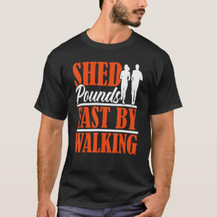 Shed Pounds Fast By Walking Walker Cardio Exercise T-Shirt