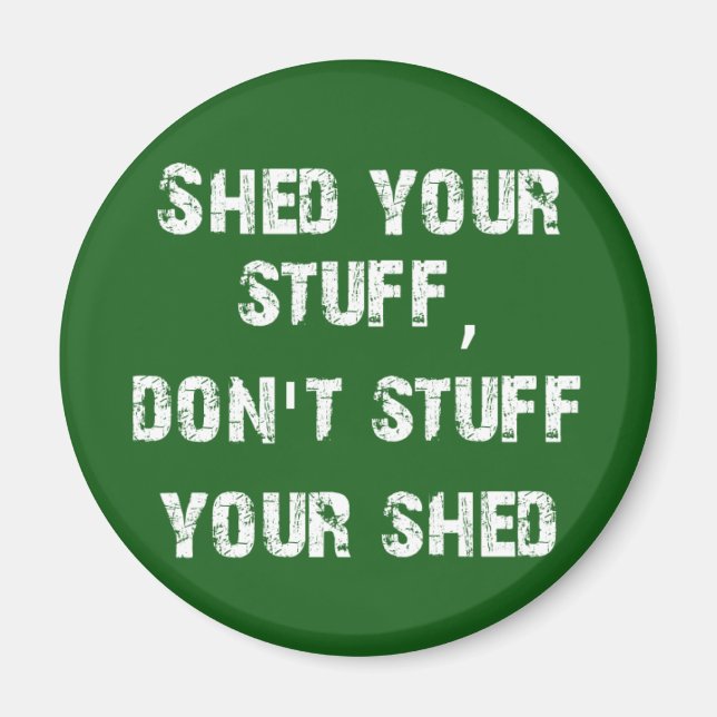 Shed Your Stuff Don't Stuff Your Shed Magnet (Front)