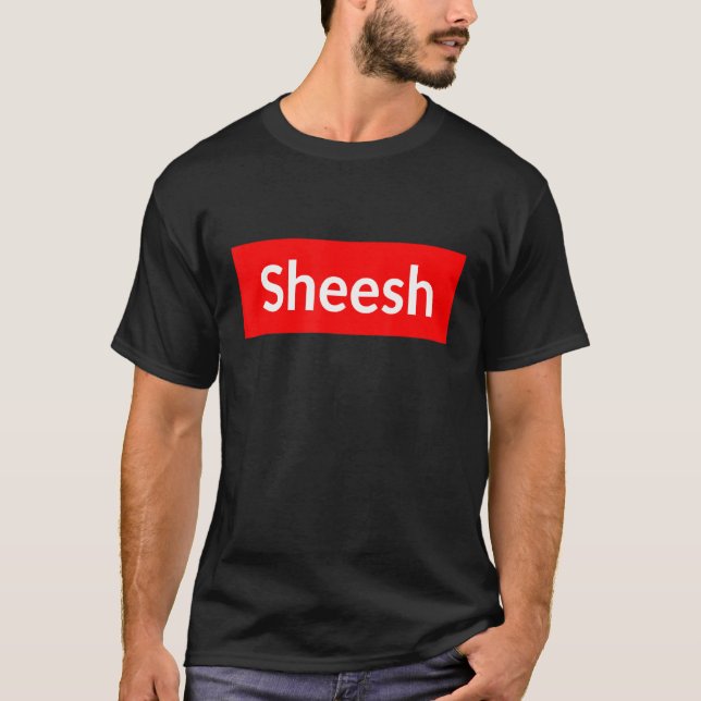 Sheesh  Funny Rap Meme  Swag Saying T-Shirt (Front)