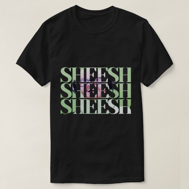 SHEESH SHEESH SHEESH   T-Shirt (Design Front)