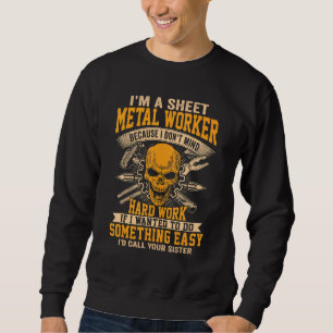 Sheet Metal Worker Because I Don't Mind Hard Work Sweatshirt