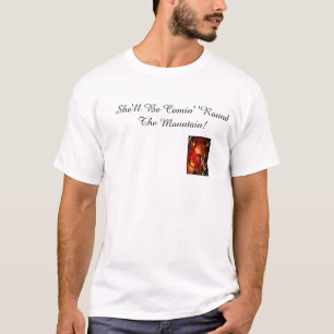 She'll Be Comin' 'Round The Mountain! T-Shirt