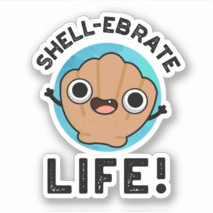 Shell-ebrate Life Funny Shell Pun