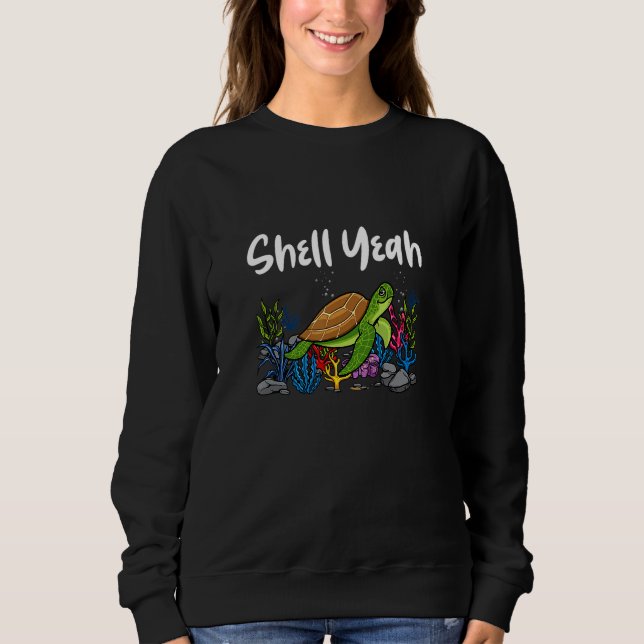 Shell Yeah Cute Tortoise Sea Turtle Lovers Quote Sweatshirt (Front)