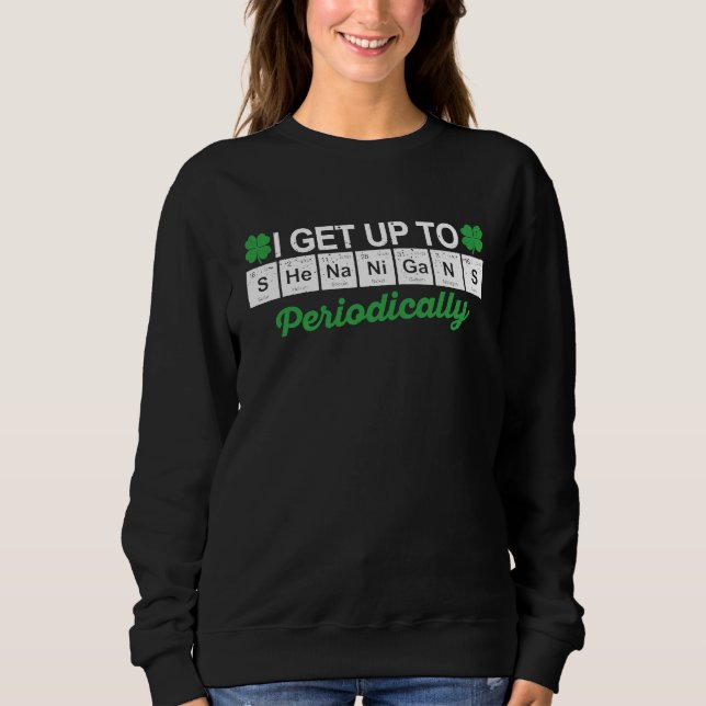 Shenanigans Periodic Table Elements Science St Pat Sweatshirt (Front)
