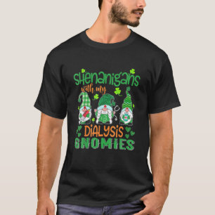 Shenanigans With My Dialysis Gnomies St Patricks D T-Shirt