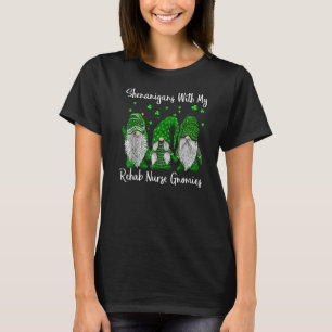 Shenanigans With My Gnomies St Patrick's Day Rehab T-Shirt