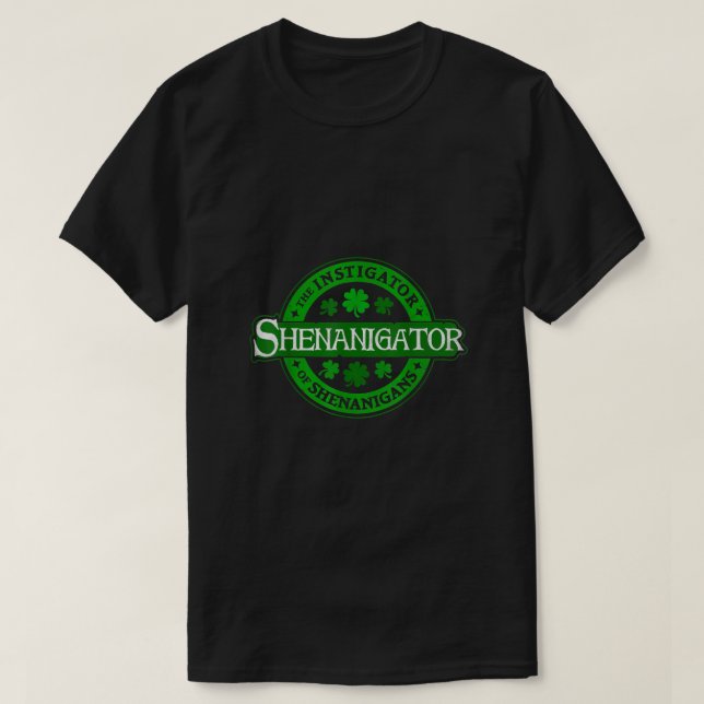 Shenanigator  Funny St Patricks Day Shenanigans In T-Shirt (Design Front)