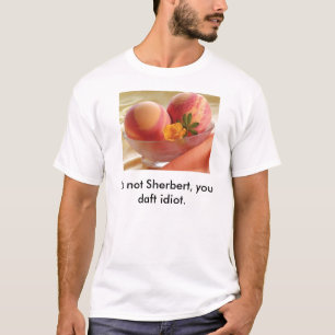 sherbet, It's not Sherbert, you daft idiot. T-Shirt