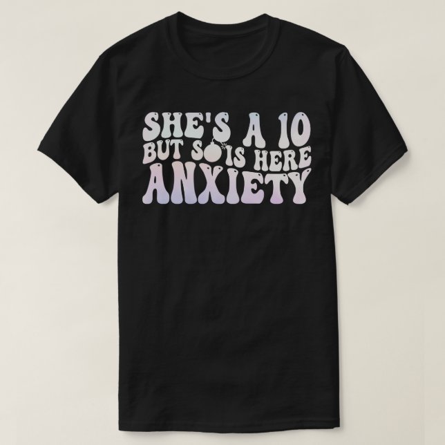 shes a 10 but so is here anxiety 1 T-Shirt (Design Front)