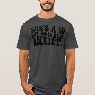 shes a 10 but so is here anxiety T-Shirt
