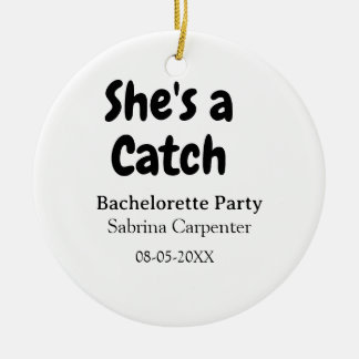 She's a catch bachelorette party name date simple  ceramic ornament