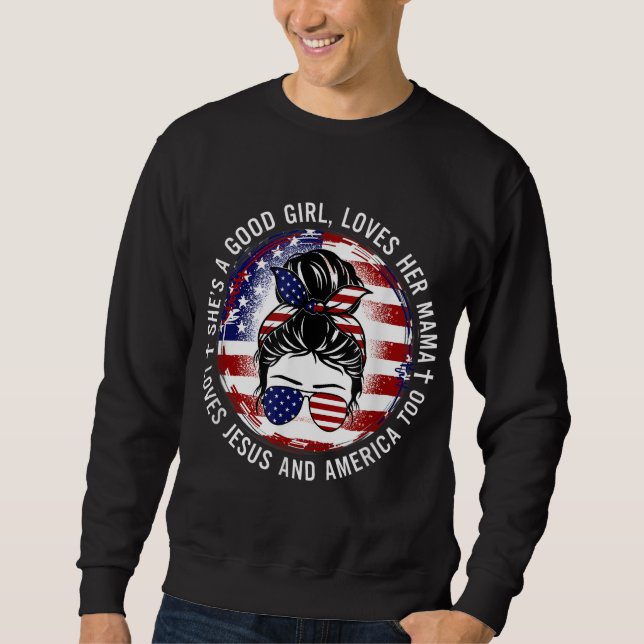 She's A Good Girl Loves Her Mama Jesus America Too Sweatshirt (Front)