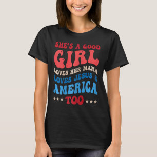 She's A Good Girl Loves Her Mama Jesus And America T-Shirt