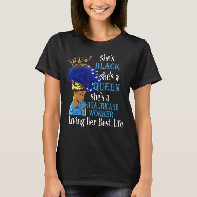 She's Black She's A Queen She's A Healthcare Worke T-Shirt (Front)