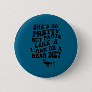 She's but farts like a t-rex on a bean diet 6 cm round badge